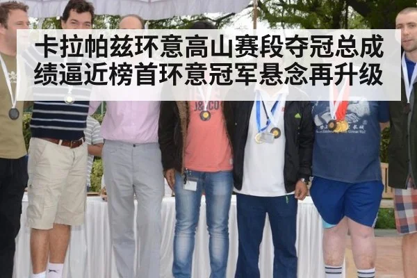 卡拉帕兹环意高山赛段夺冠总成绩逼近榜首环意冠军悬念再升级